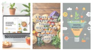 3 Ways to Use Organic Food Trends to Elevate Your Digital Marketing Funnel